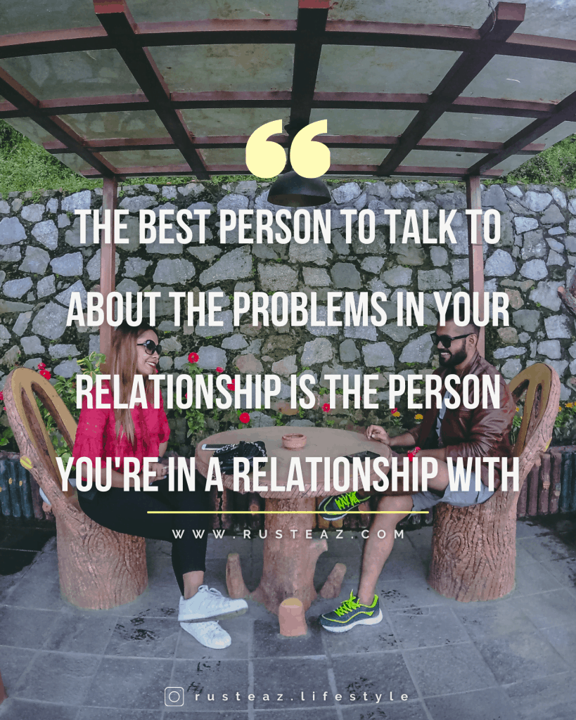 tHE BEST PERSON TO TALK TO ABOUT YOUR PROBLEM IN YOU RELATIONSHIP IS THE PERSON YOU ARE IN A RELATIONSHIP WITH - QUOTES BY Imteaz Fahim & Fariha Rusaifa aka Rusteaz Lifestyle, most Popular & famous lifestyle blogger & influencer from Bangladesh visiting Hotel Country villa Nepal.