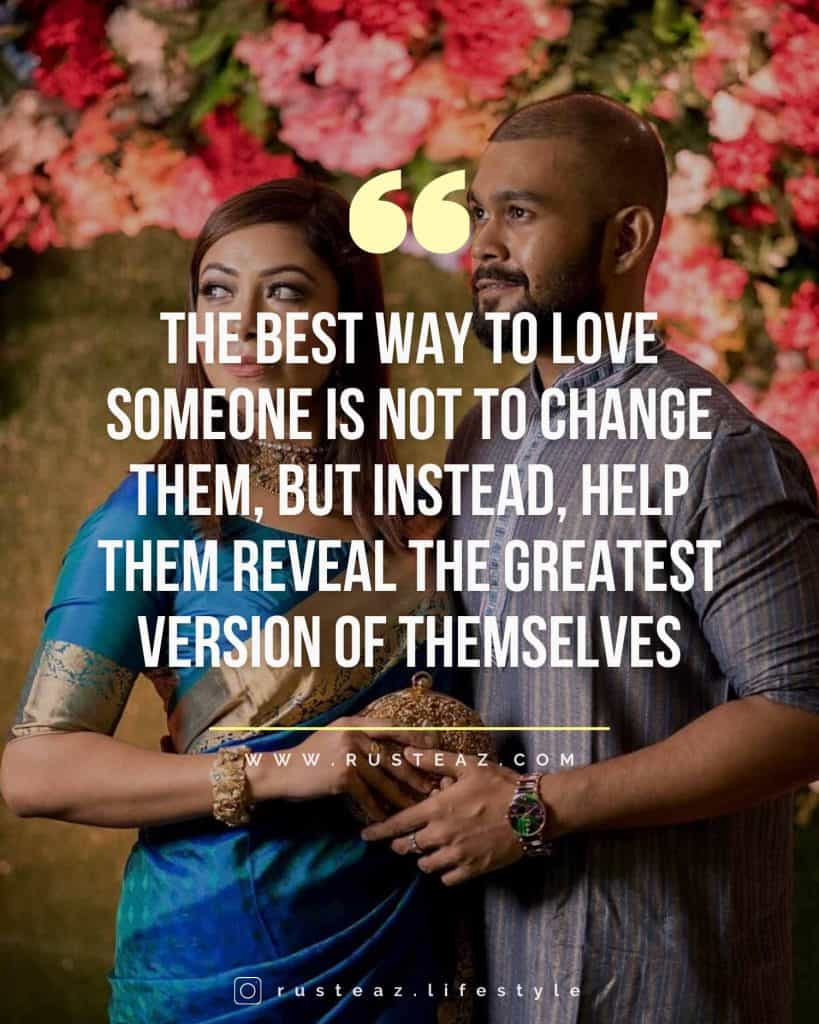 The best way to love someone is not change them, But instead, help them reveal the greatest version of themselves. Steve Maraboli. Quotes from Imteaz Fahim & Fariha Rusaifa aka Rusteaz Lifestyle, most Popular & famous lifestyle blogger & influencer from Bangladesh